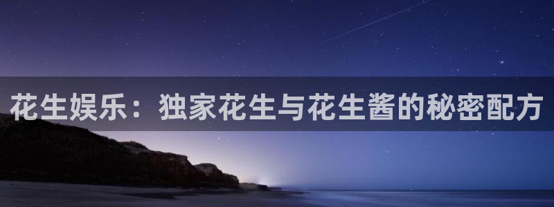 万向娱乐电子有限公司：花生娱乐：独家花生与花生酱的秘密配方