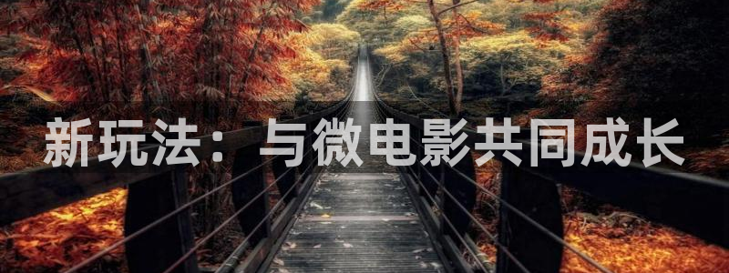 万向娱乐平台开户链接：新玩法：与微电影共同成长