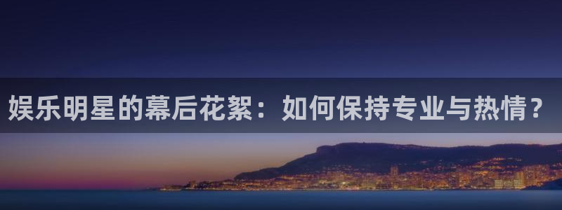 万向娱乐环保：娱乐明星的幕后花絮：如何保持专业与热情？