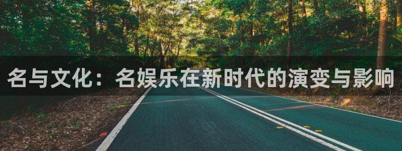 万向娱乐体育2官网入口：名与文化：名娱乐在新时代的演变与影响