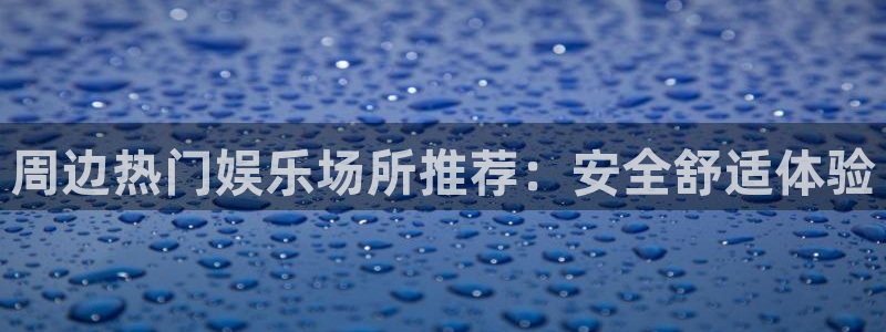 万向娱乐集团官网：周边热门娱乐场所推荐：安全舒适体验